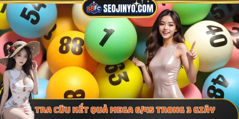 Tra cứu kết quả Mega 6/45 trong 3 giây