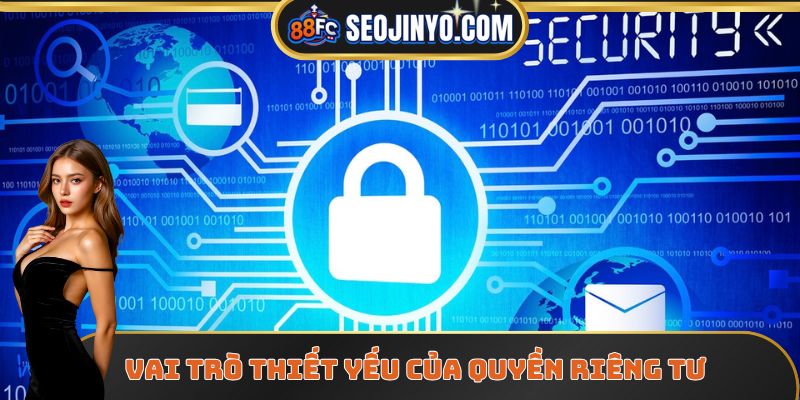 Vai trò thiết yếu của quyền riêng tư 88fc 
